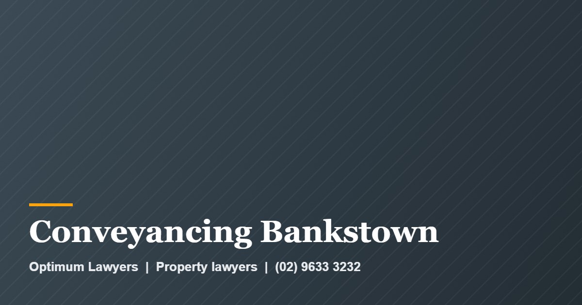 Conveyancing Bankstown by Optimum Lawyers, property lawyers