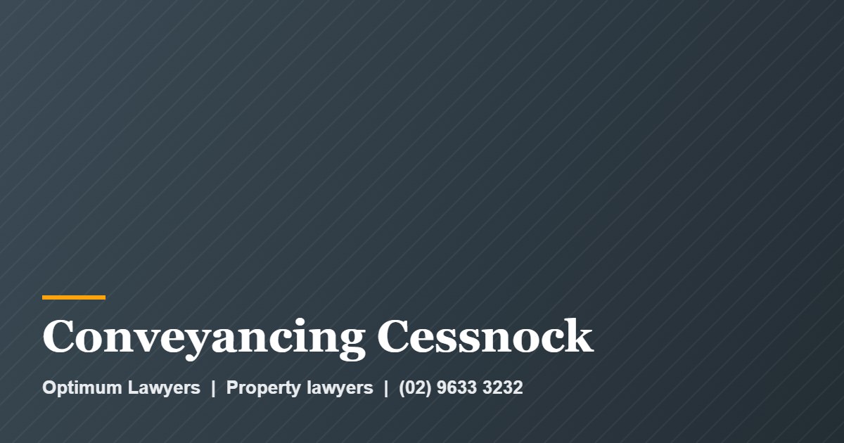 Conveyancing Cessnock by Optimum Lawyers, property lawyers
