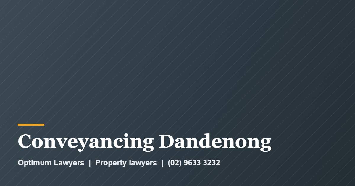 Conveyancing Dandenong by Optimum Lawyers, property lawyers