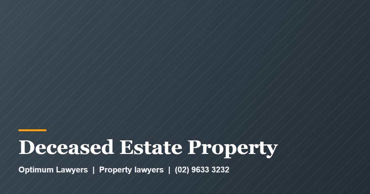 Deceased Estate Property Sale 1 Deceased Estate Property by Optimum Lawyers, property lawyers