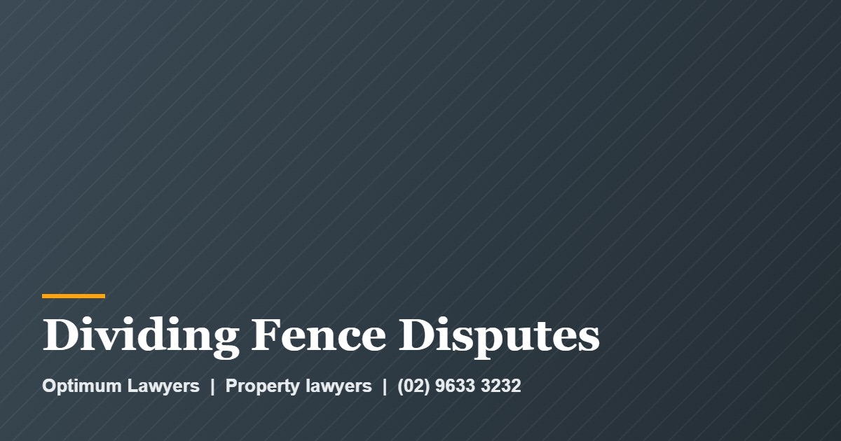 Dividing Fence Disputes by Optimum Lawyers, property lawyers