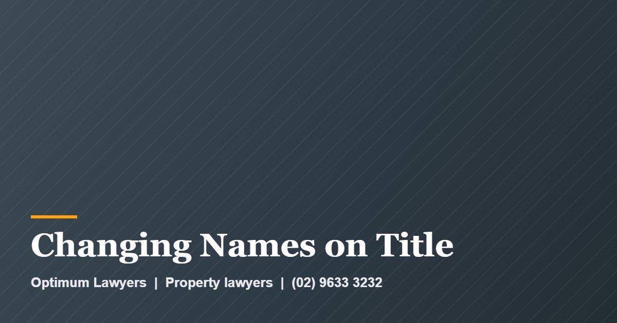 Adding or Removing a Name on a Property Title 1 Changing Names on Title by Optimum Lawyers, property lawyers