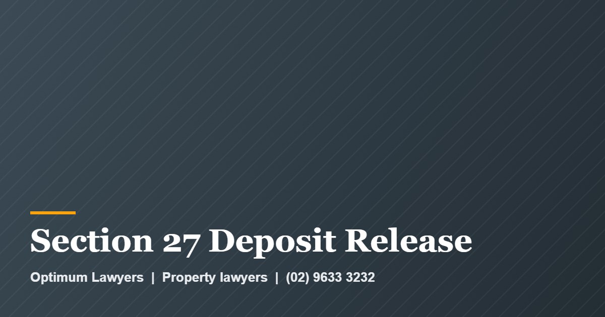 Section 27 Deposit Release 1 Section 27 Deposit Release by Optimum Lawyers, property lawyers