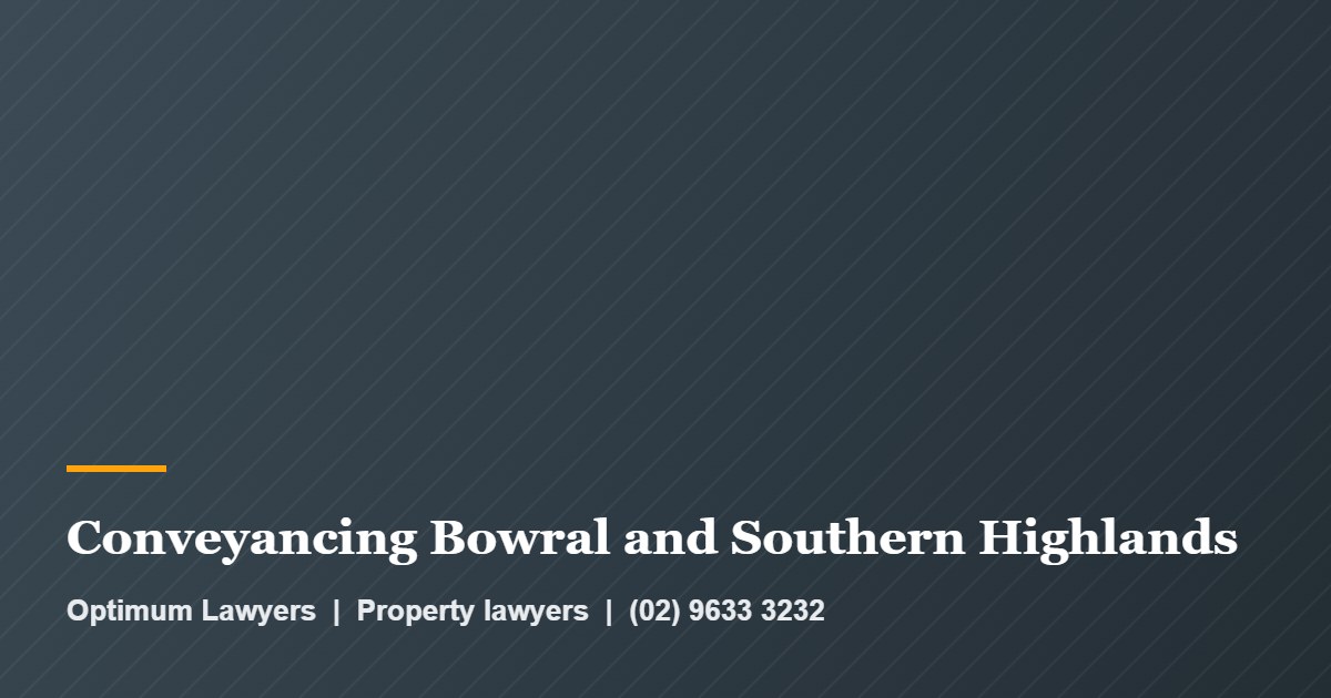 Conveyancing Bowral and Southern Highlands by Optimum Lawyers, property lawyers
