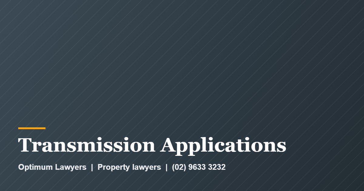Transmission Applications by Optimum Lawyers, property lawyers