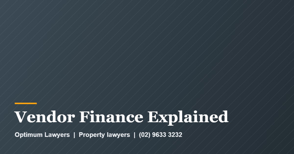 Vendor Finance Explained by Optimum Lawyers, property lawyers